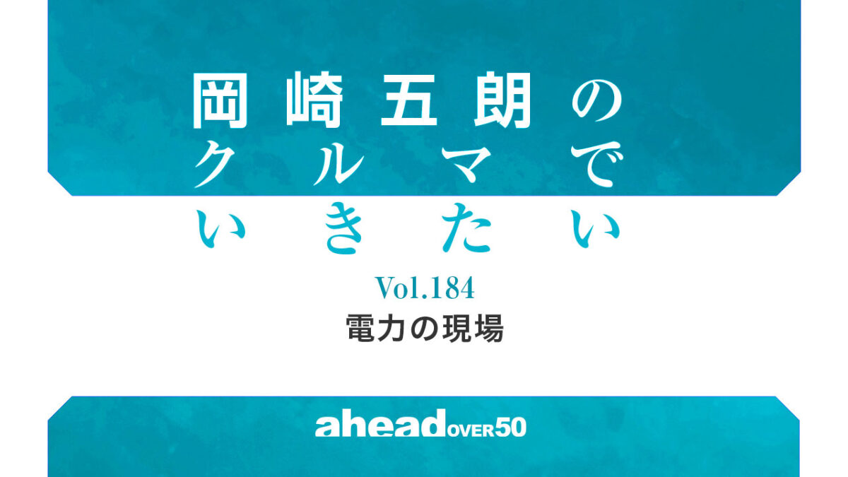 岡崎五朗のクルマでいきたい Vol.184 電力の現場