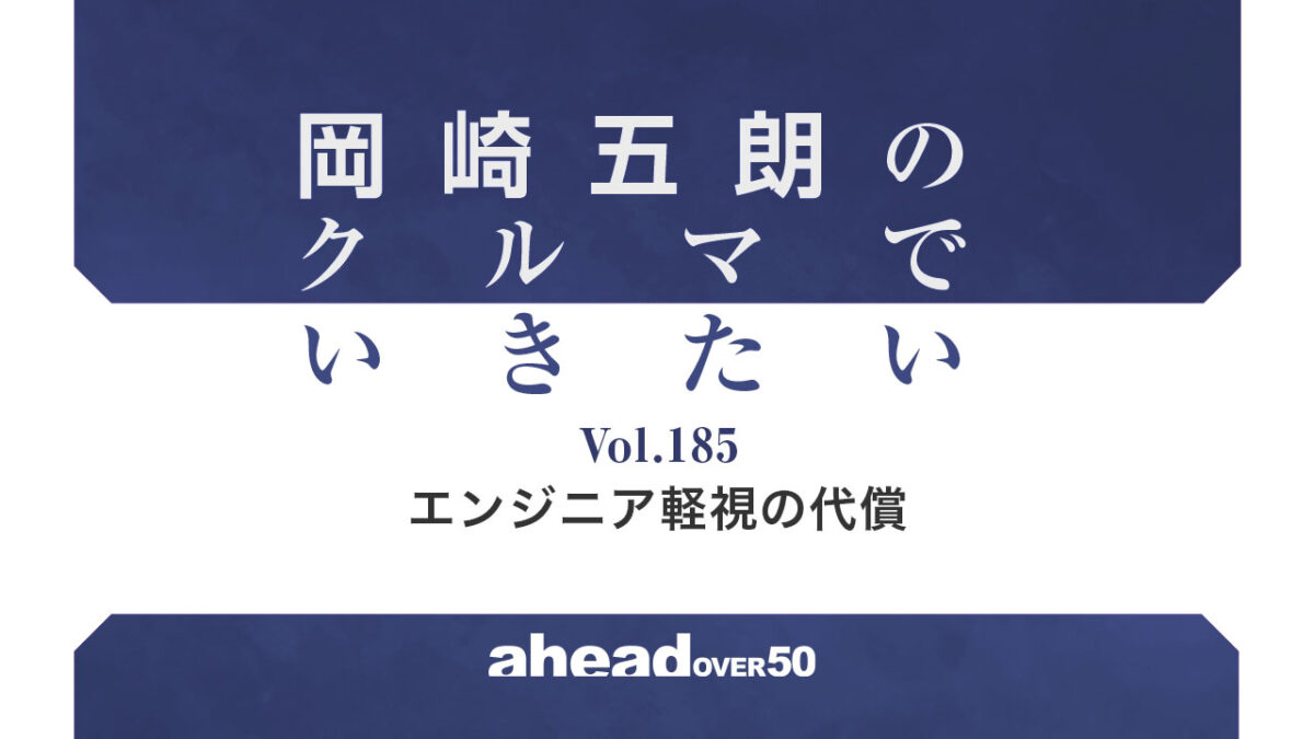 岡崎五朗のクルマでいきたい Vol.185 エンジニア軽視の代償